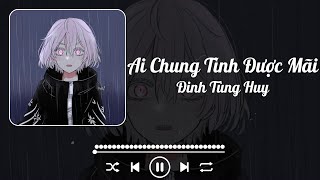 Đinh Tùng Huy - Ai Chung Tình Được Mãi (Lyrics)