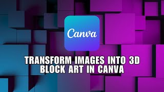 How to Transform Images into 3D Block Art in Canva