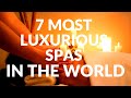 7 Most Luxurious Spas In The World