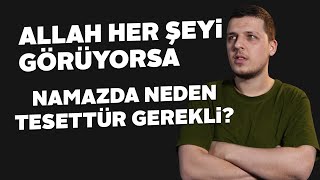 Allah Her Şeyi Görüyorsa Neden Namazda Tesettür Gerekli ? | Burak Tokur