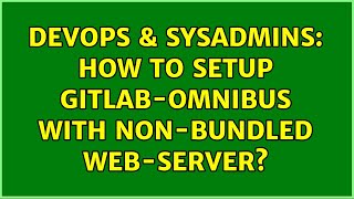 DevOps & SysAdmins: How to setup Gitlab-omnibus with non-bundled web-server? (4 Solutions!!)