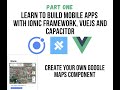 Ionic VueJS - Part 1: Create A VueJS -  Google Maps Component, Deploy to Mobile with Ionic Capacitor