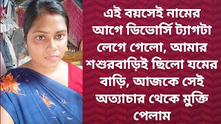 এই বয়সেই নামের আগে ডিভোর্সি ট্যাগটা লেগে গেলো, আমার শশুরবাড়িই ছিলো যমের বাড়ি,আজ মুক্তি পেলাম...