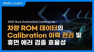 차량 ROM 데이터의 Calibration 이력 관리 및 휴먼 에러 검출 효율성ㅣROM ㅣAESOPㅣ2022 Sure Automotive Conference