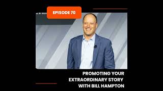 Episode 70: Promoting Your Extraordinary Story with Bill Hampton