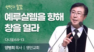 예루살렘을 향해 창을 열라 (다니엘 6:9-13) | 양병희 목사 | 영안교회 | 생명의 말씀