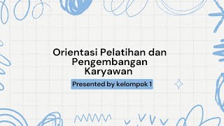 MANAJEMEN SUMBER DAYA MANUSIA ( ORIENTASI PELATIHAN DAN PENGEMBANGAN KARYAWAN) -  KELOMPOK 1