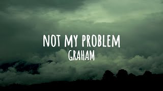 GRAHAM - not my problem ( Lyric )