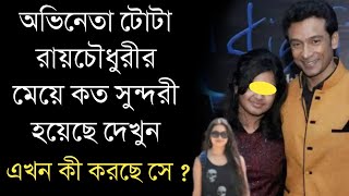 অভিনেতা টোটা রায়চৌধুরীর মেয়ে কত সুন্দরী হয়েছে দেখুন | এখন কী করছে সে ? | Tota Roy Choudhury