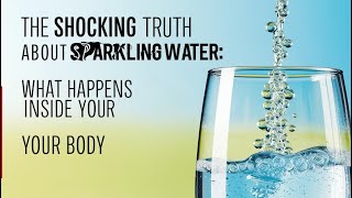 The Shocking Truth About Sparkling Water: What Happens Inside Your Body?