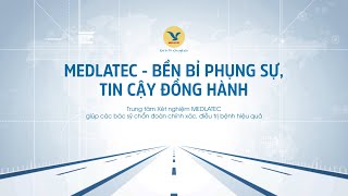 MEDLATEC - BỀN BỈ PHỤNG SỰ, TIN CẬY ĐỒNG HÀNH