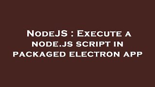 NodeJS : Execute a node.js script in packaged electron app