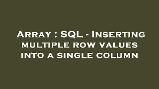 Array : SQL - Inserting multiple row values into a single column