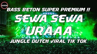DJ Jungle Dutch Terbaru 2022 DJ Sewa Sewa x Uraaa Remix Bass Beton Viral TikTok 2022