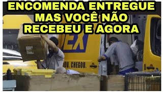 ENCOMENDA ENTREGUE MAS VOCÊ NÃO RECEBEU E AGORA