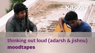 Moodtapes - Thinking Out Loud (Ed Sheeran) - Adarsh \u0026 Jishnu - Kappa TV