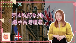 英國稅務系列: 繼承香港遺產