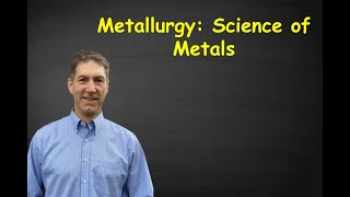 Metallurgy: Science of Metals