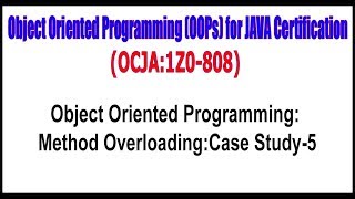 OCJA (1Z0 - 808) || Object Oriented Programming Method OverloadingCase Study -- 5