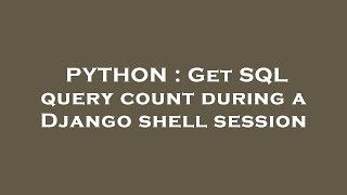 PYTHON : Get SQL query count during a Django shell session