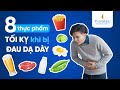 8 thực phẩm TỐI KỴ khi bị ĐAU DẠ DÀY