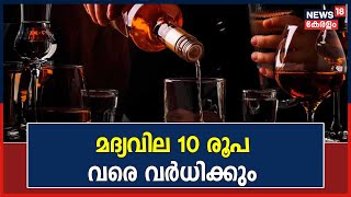 Liquor Price Hike | സംസ്ഥാനത്ത് മദ്യവില 10 രൂപ വരെ വർധിക്കും; നിയമഭേദഗതിക്ക് ശേഷമാകും വർധന