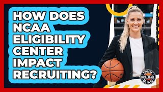 How Does NCAA Eligibility Center Impact Recruiting?