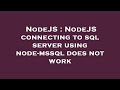 NodeJS : NodeJS connecting to sql server using node-mssql does not work