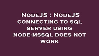 NodeJS : NodeJS connecting to sql server using node-mssql does not work