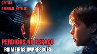 Perdidos no Espaço (Série Netflix) Primeiras Impressões | Crítica