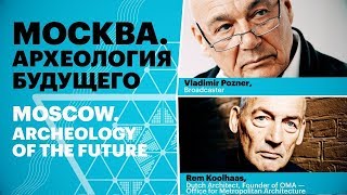 «Москва. Археология будущего». Интервью Рема Колхаса телеведущему Владимиру Познеру/ 17.07.2018