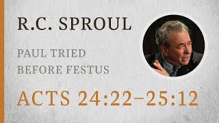 Paul Tried before Festus (Acts 24:22–25:12) — A Sermon by R.C. Sproul