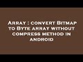 Array : convert Bitmap to Byte array without compress method in android