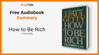 How to Be Rich by J. Paul Getty: 8 Minute Summary