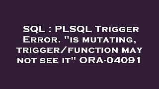 SQL : PLSQL Trigger Error. "is mutating, trigger/function may not see it" ORA-04091