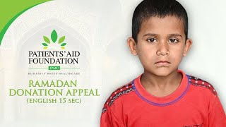 Patients' Aid Foundation | Ramadan Donation Appeal 2019 - English (15 Sec)