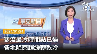 20240124 公視早安新聞 完整版｜寒流最冷時間點已過 各地降雨趨緩轉乾冷