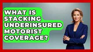 What Is Stacking Underinsured Motorist Coverage? - Auto Coverage Explained