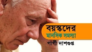 বয়স্কদের মানসিক সমস্যা ll psychological problems in old age By Gargi Dasgupta