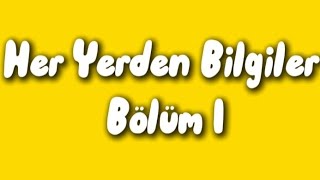 Her Yerden Bilgiler Bölüm 1