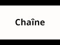 How to pronounce Chaîne