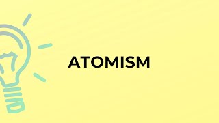 What is the meaning of the word ATOMISM?