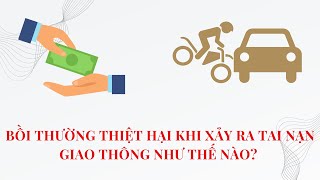 BỒI THƯỜNG THIỆT HẠI KHI XẢY RA TAI NẠN GIAO THÔNG