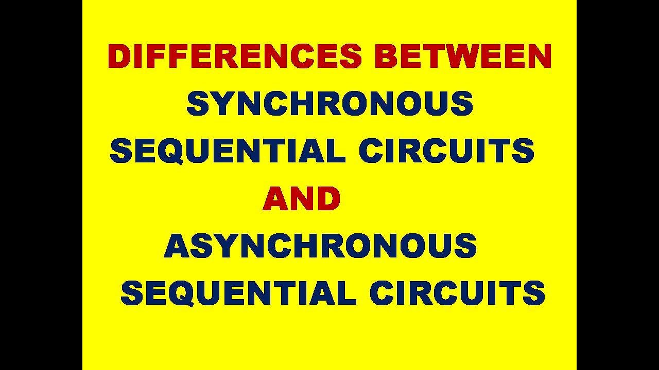 DIFFERENCES BETWEEN SYNCHRONOUS SEQUENTIAL CIRCUITS AND ASYNCHRONOUS ...