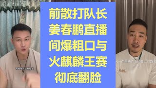 前散打队长姜春鹏与火麒麟王赛彻底翻脸，直播爆粗口