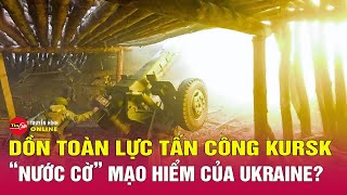 Nga Ukraine mới nhất 10/1: Ukraine dốc toàn lực ở Kursk,giao tranh khốc liệt giành thêm lãnh thổ Nga