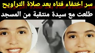 اختـ ـفاء فتاة ،👈بعد صلاة التراويح #شاهد👈 عيان يفـ ـجر مفاجاه