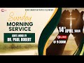 14th APRIL ' 2024 | SUNDAY MORNING SERVICE I GOD'S WORD : DR. PAUL ROBERT