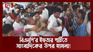 সাংবাদিকের সাথে বিএনপির ইফতার পার্টিতে একি কাণ্ড!  | BNP | Iftar Party | Journalist | Ekattor TV