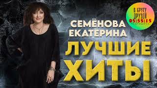 Екатерина Семёнова   Лучшие Хиты